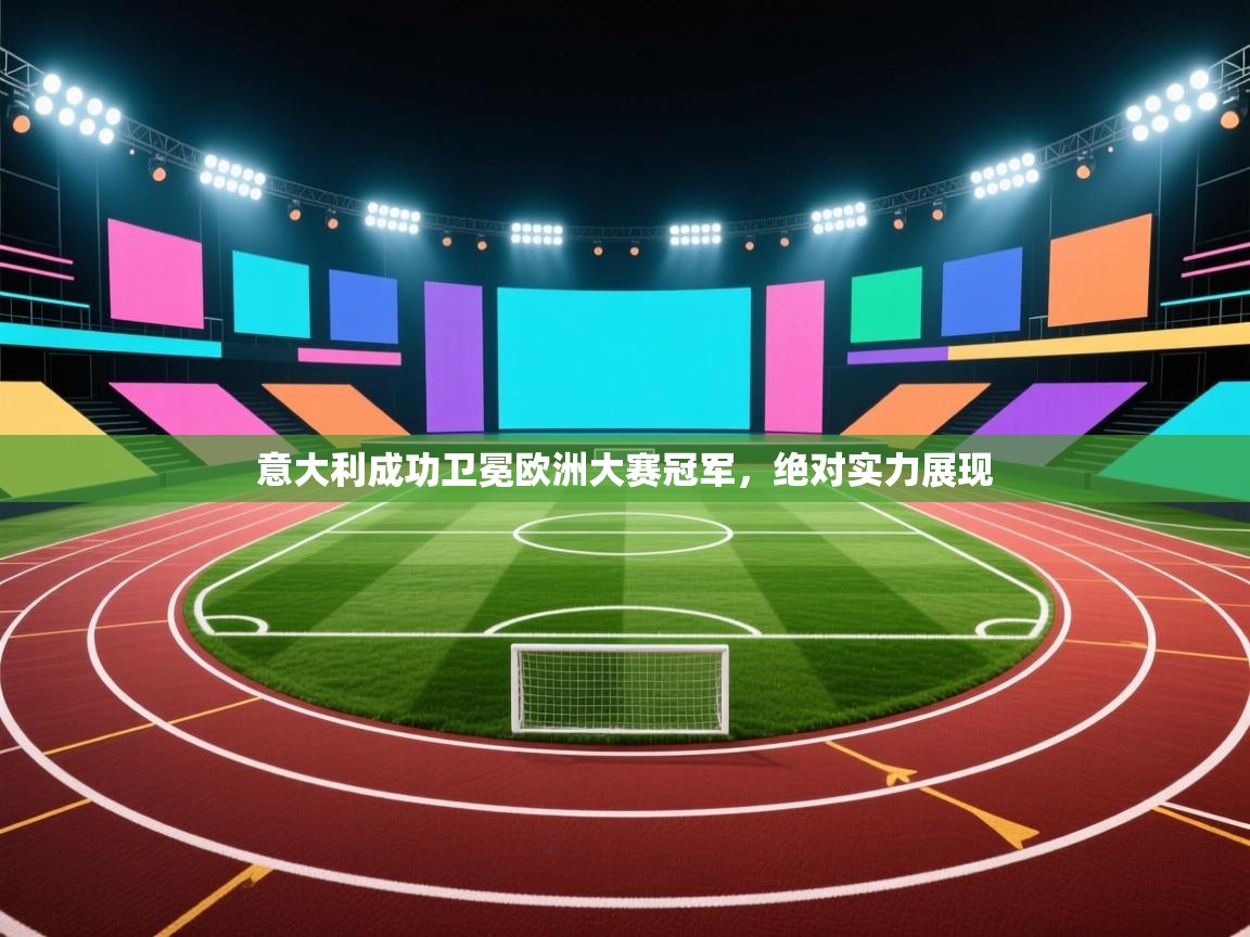 意大利成功卫冕欧洲大赛冠军，绝对实力展现  第2张