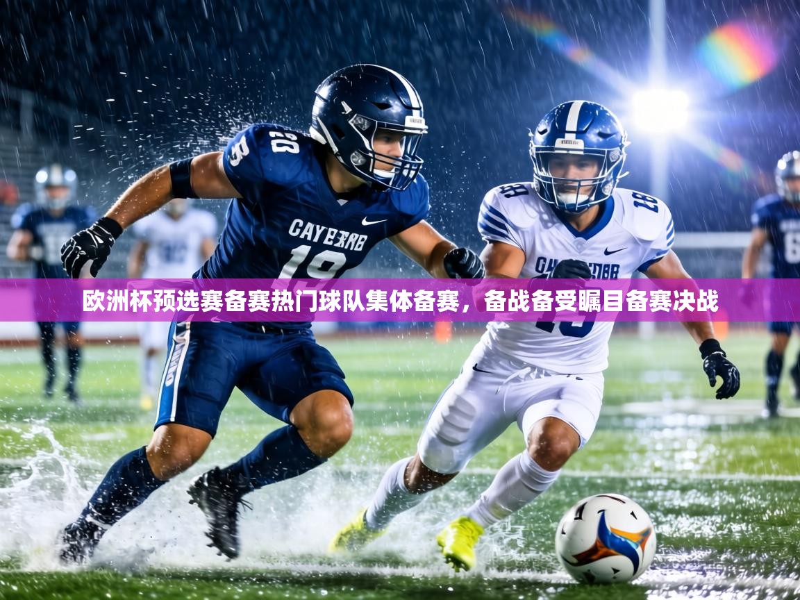 欧洲杯预选赛备赛热门球队集体备赛,备战备受瞩目备赛决战 第1张