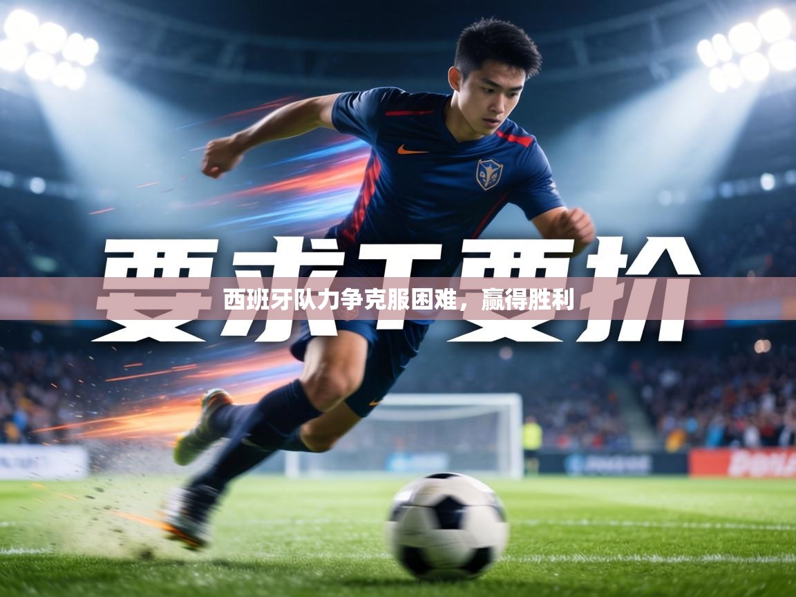 西班牙队力争克服困难,赢得胜利 第2张